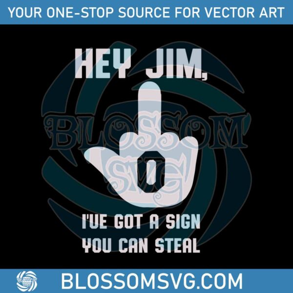 hey-jim-i-have-got-a-sign-you-can-steal-svg-for-cricut-files