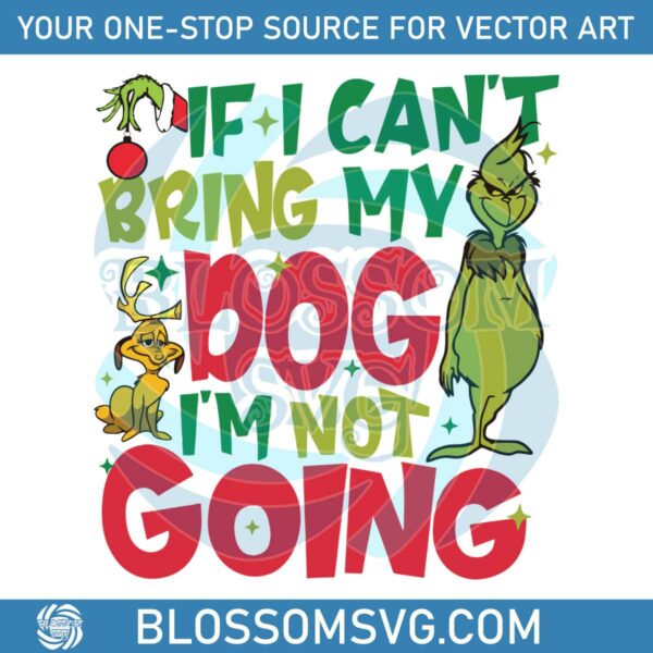 If I Cant Bring My Dog Im Not Going Funny Grinch SVG File