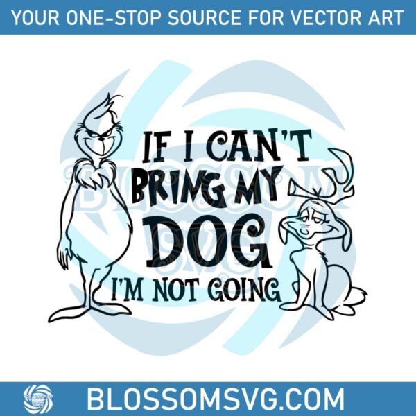 If I Cant Bring My Dog Im Not Going Grinch and Max SVG File