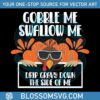 gobble-me-swallow-me-drip-gravy-down-the-side-of-me-svg
