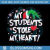 grinch-teacher-my-students-stole-my-heart-svg-digital-files