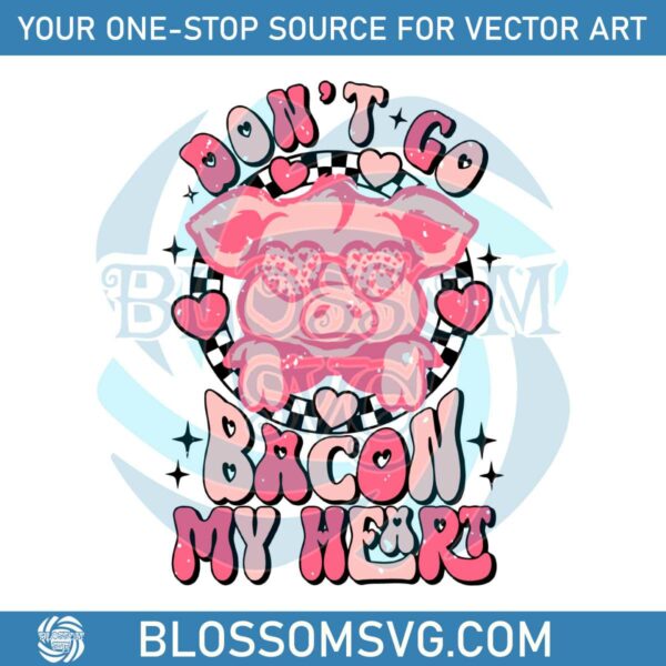 Dont Go Bacon My Heart SVG