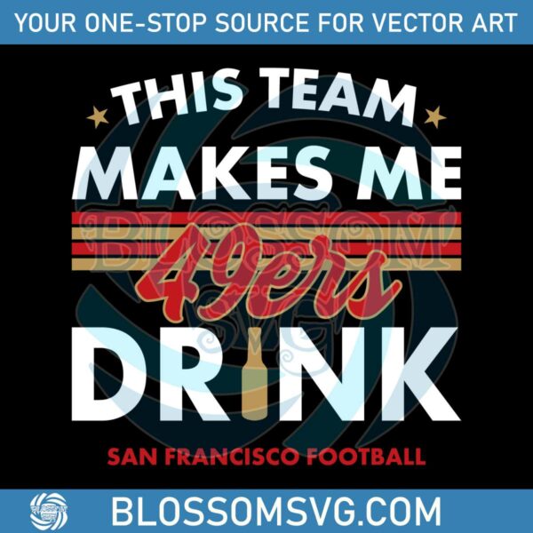 san-francisco-49ers-this-team-makes-me-drink-svg