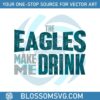 the-eagles-make-me-drink-svg-digital-download