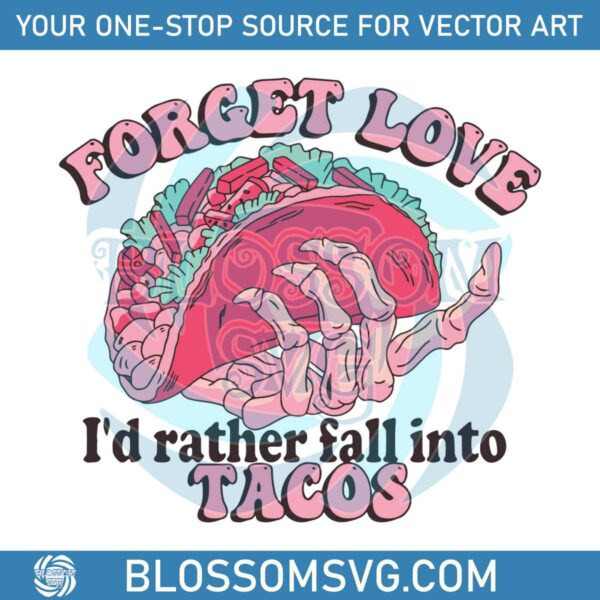 Forget Love Id Rather Fall Into Tacos SVG