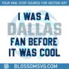 i-was-a-dallas-fan-before-it-was-cool-svg-download