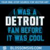 i-was-a-detroit-fan-before-it-was-cool-svg