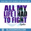 all-my-life-i-had-to-fight-sophia-svg