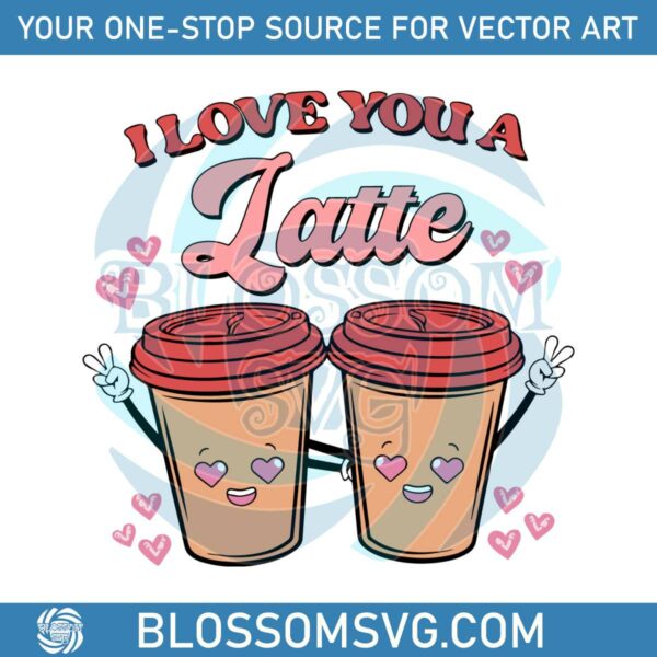 I Love You A Latte Happy Valentine SVG