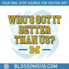 whos-got-it-better-than-us-michigan-football-svg