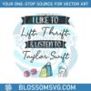 i-like-to-lift-thrift-and-listen-to-taylor-swift-svg