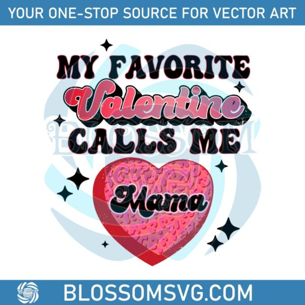 My Favorite Valentine Calls Me Mama SVG