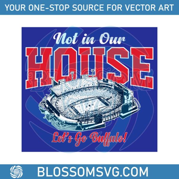 not-in-our-house-lets-go-buffalo-svg-digital-download