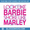 look-like-barbie-smoke-like-marley-svg