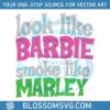 funny-look-like-barbie-smoke-like-marley-svg