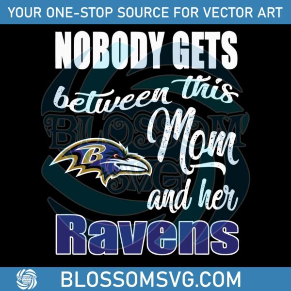 nobody-gets-between-mom-and-her-baltimore-ravens-svg