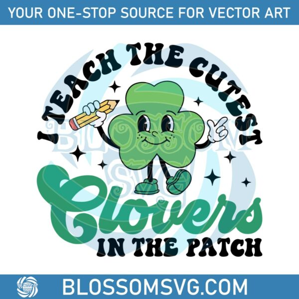i-teach-the-cutest-clovers-in-the-patch-svg