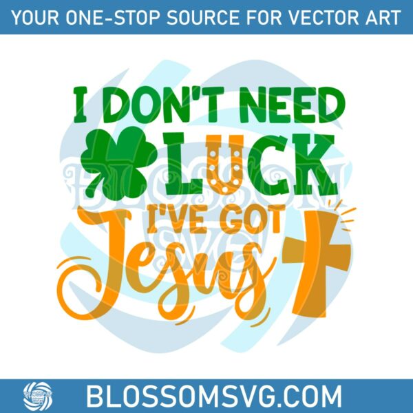 I Dont Need Luck I Have Got Jesus SVG