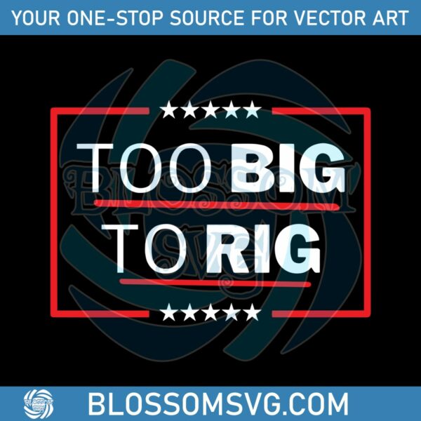 president-trump-2024-too-big-to-rig-svg