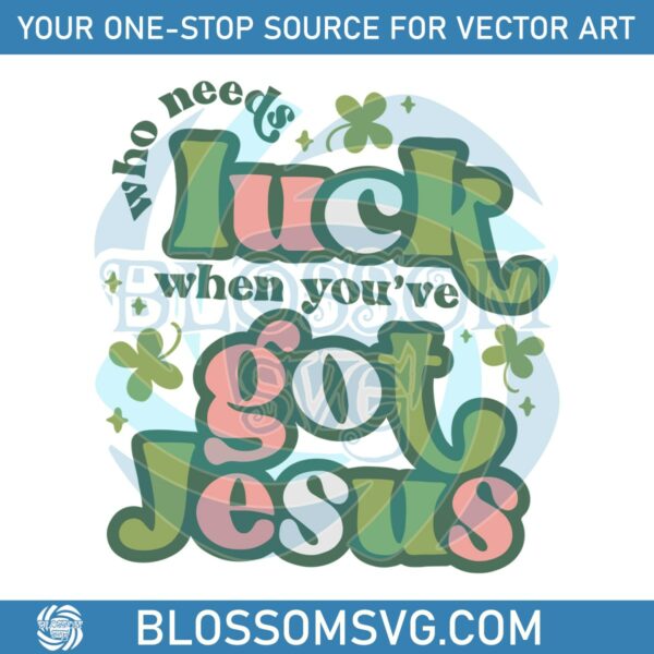 Who Needs Luck When You Have Got Jesus SVG