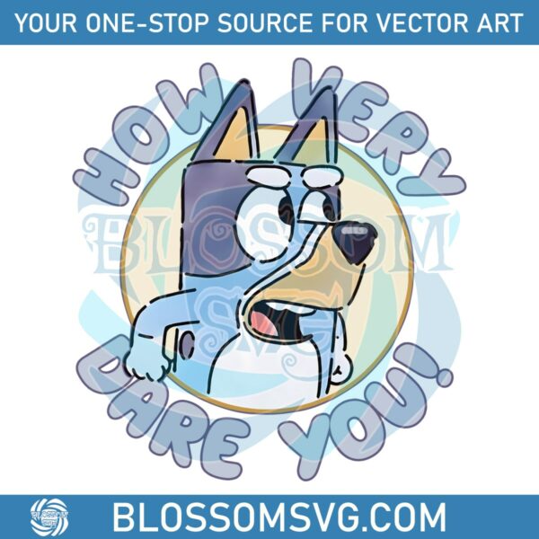 funny-sarcastic-bluey-bandit-how-very-dare-you-png