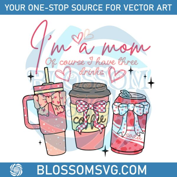 im-a-mom-of-course-i-have-three-drinks-svg