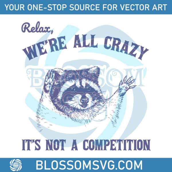 Relax We Are All Crazy Its Not A Competition SVG