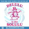 delulu-is-the-solulu-funny-delusional-svg