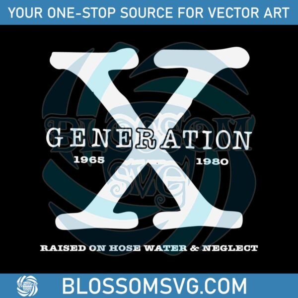 Generation X Raised On Hose Water And Neglect SVG