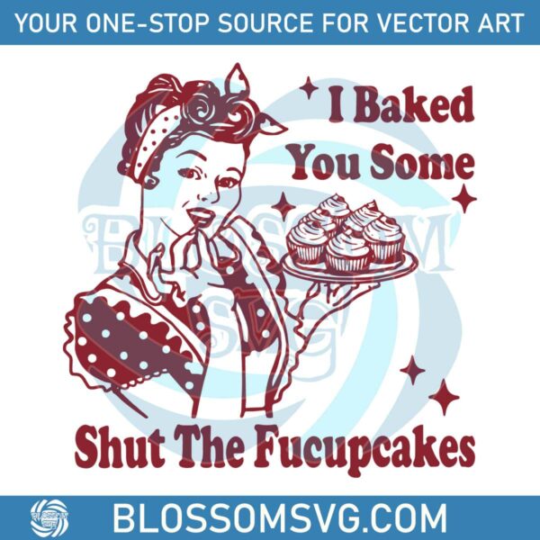 Baked You Some Shut The Fucupcakes Funny Baker SVG