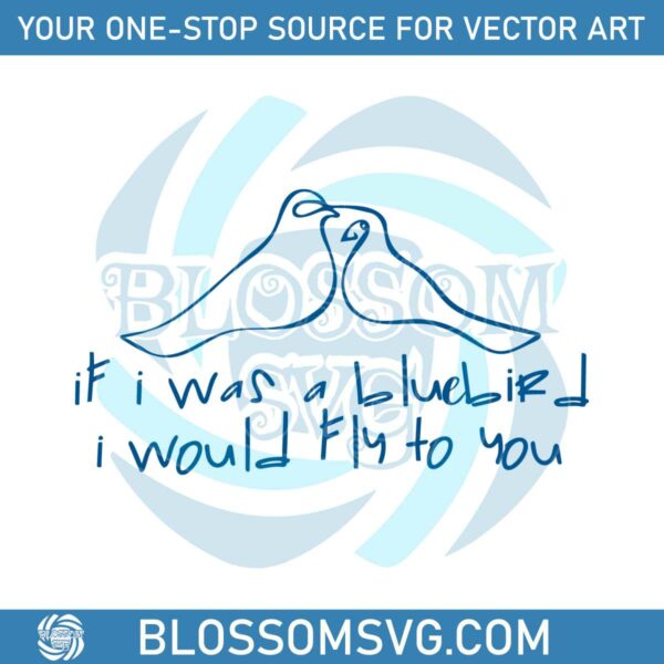 If I Was A BlueBird I Would Fly To You SVG