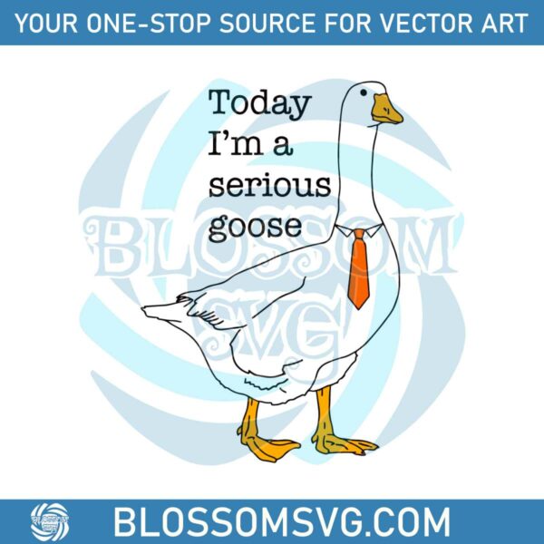 Funny Today Im A Serious Goose SVG