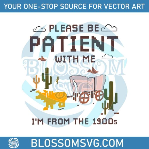 please-be-patient-with-me-im-from-the-1900s-svg