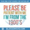 please-be-patient-with-me-im-from-the-1900s-sarcastic-svg