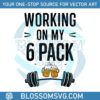 working-on-my-6-pack-funny-fathers-day-svg