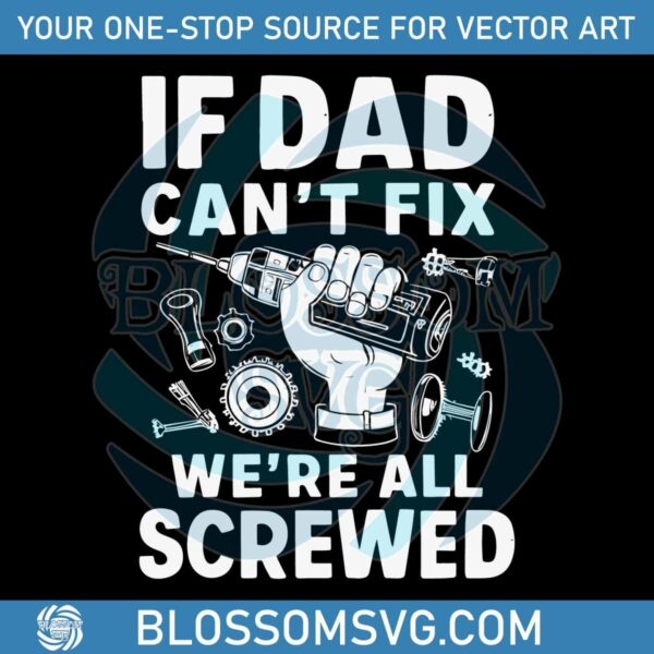 funny-if-dad-cant-fix-it-we-are-all-screwed-svg