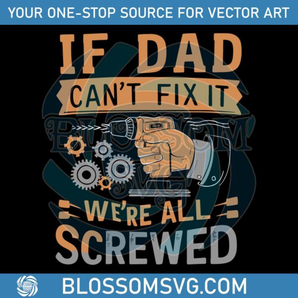 if-dad-cant-fix-it-we-are-all-screwed-retro-dad-life-svg