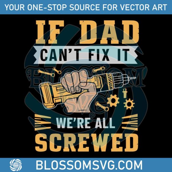 if-dad-cant-fix-it-we-are-all-screwed-fathers-day-svg
