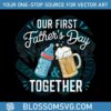 our-first-fathers-day-together-svg