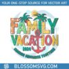 family-vacation-2024-making-memories-together-svg