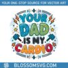 your-dad-is-my-cardio-fathers-day-svg