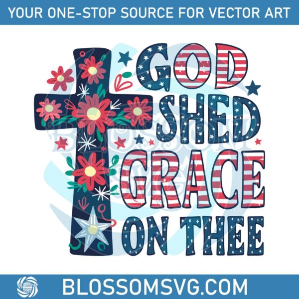 god-shed-his-grace-on-thee-4th-of-july-svg