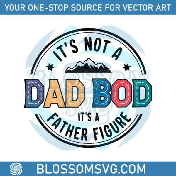 Its Not A Dad Bod Its A Father Figure Fathers Day SVG