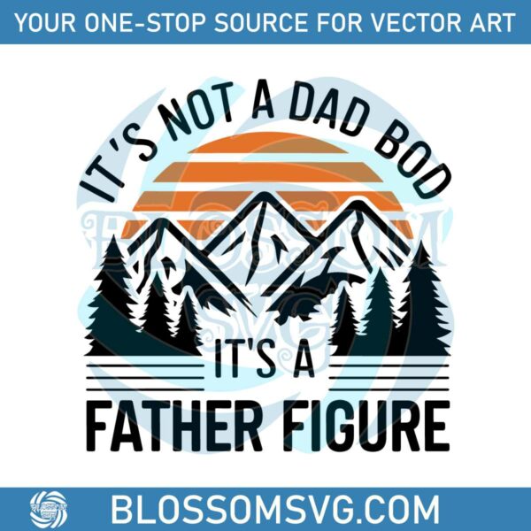 Its Not A Dad Bod Its A Father Figure Dad Quote SVG