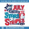 in-july-we-wear-stars-and-stripes-svg