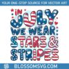 in-july-we-wear-stars-and-stripes-usa-flag-svg