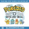 pokedad-gotta-love-em-all-pokemon-characters-png