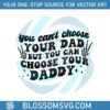 you-cant-choose-your-dad-but-you-can-choose-your-daddy-svg