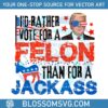 id-rather-vote-for-a-felon-than-for-a-jackass-png