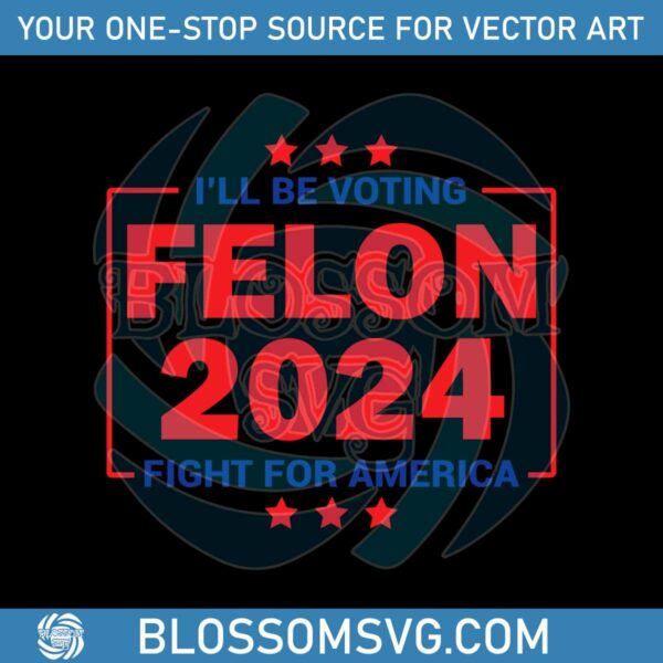 i-will-be-voting-felon-2024-fight-for-america-svg